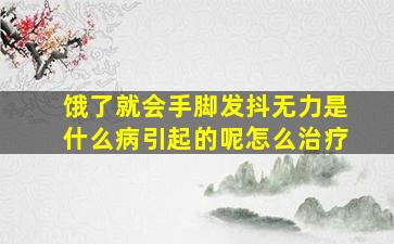 饿了就会手脚发抖无力是什么病引起的呢怎么治疗