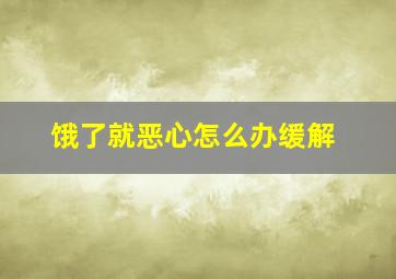 饿了就恶心怎么办缓解