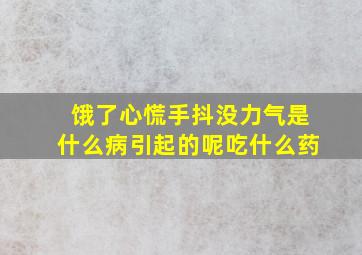 饿了心慌手抖没力气是什么病引起的呢吃什么药