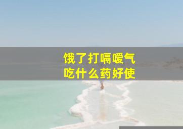 饿了打嗝嗳气吃什么药好使