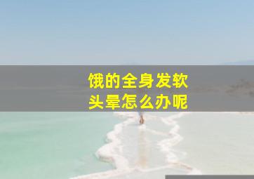 饿的全身发软头晕怎么办呢