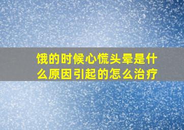 饿的时候心慌头晕是什么原因引起的怎么治疗