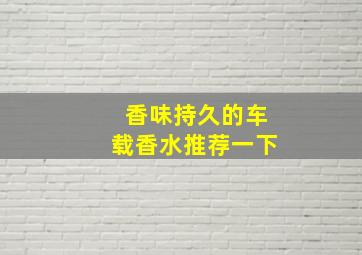 香味持久的车载香水推荐一下