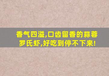 香气四溢,口齿留香的蒜蓉罗氏虾,好吃到停不下来!