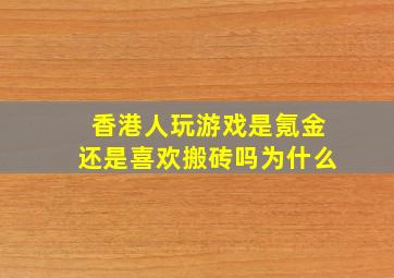 香港人玩游戏是氪金还是喜欢搬砖吗为什么