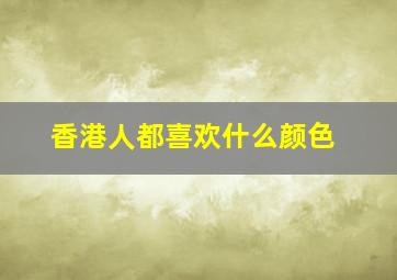 香港人都喜欢什么颜色