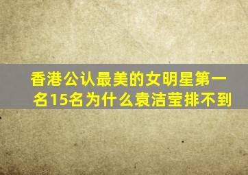 香港公认最美的女明星第一名15名为什么袁洁莹排不到