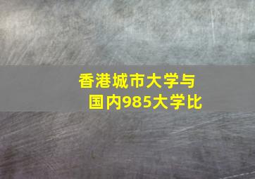 香港城市大学与国内985大学比