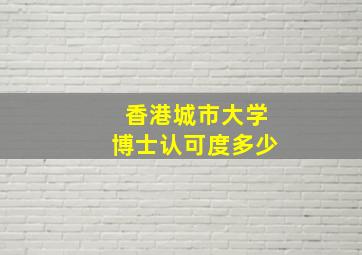 香港城市大学博士认可度多少