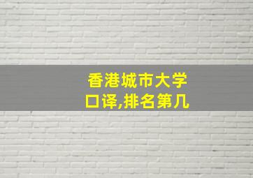 香港城市大学口译,排名第几