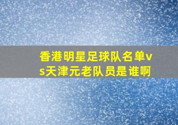 香港明星足球队名单vs天津元老队员是谁啊