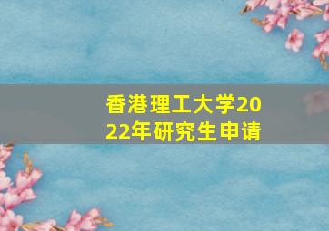 香港理工大学2022年研究生申请