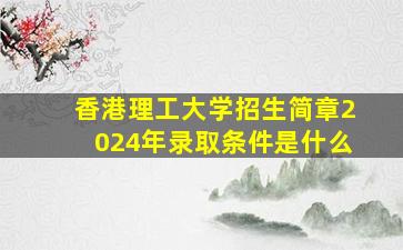 香港理工大学招生简章2024年录取条件是什么