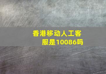 香港移动人工客服是10086吗