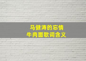 马健涛的忘情牛肉面歌词含义