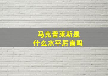 马克普莱斯是什么水平厉害吗