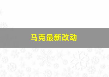 马克最新改动