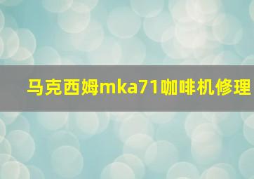 马克西姆mka71咖啡机修理