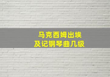 马克西姆出埃及记钢琴曲几级