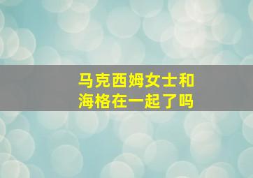 马克西姆女士和海格在一起了吗