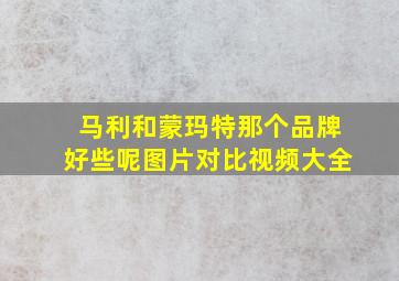 马利和蒙玛特那个品牌好些呢图片对比视频大全