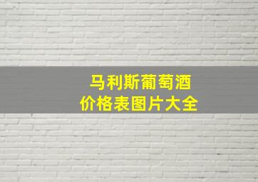 马利斯葡萄酒价格表图片大全