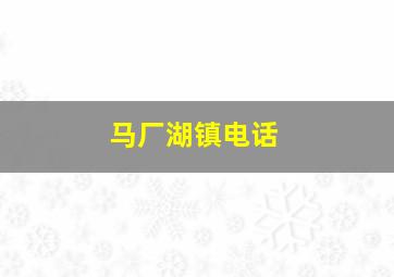 马厂湖镇电话