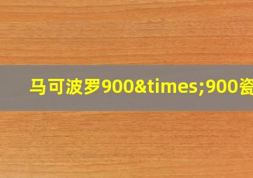 马可波罗900×900瓷砖