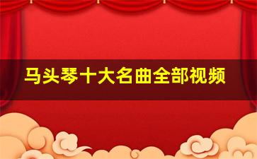 马头琴十大名曲全部视频