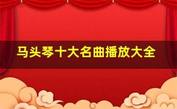 马头琴十大名曲播放大全