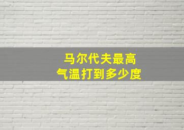 马尔代夫最高气温打到多少度