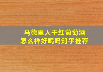 马德里人干红葡萄酒怎么样好喝吗知乎推荐