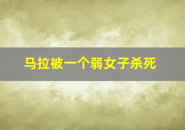 马拉被一个弱女子杀死