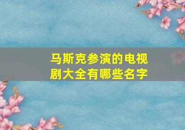 马斯克参演的电视剧大全有哪些名字