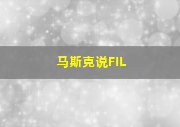 马斯克说FIL