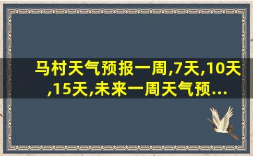 马村天气预报一周,7天,10天,15天,未来一周天气预...