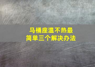 马桶座温不热最简单三个解决办法