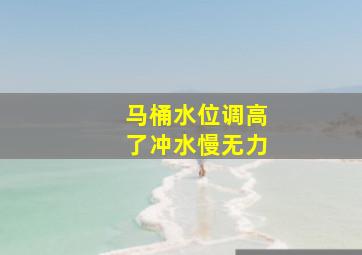 马桶水位调高了冲水慢无力