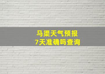 马渠天气预报7天准确吗查询