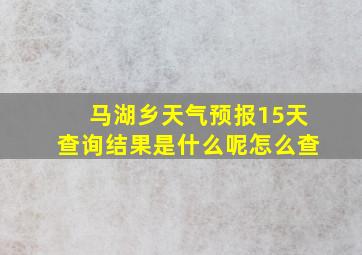 马湖乡天气预报15天查询结果是什么呢怎么查