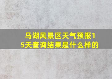 马湖风景区天气预报15天查询结果是什么样的