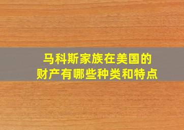 马科斯家族在美国的财产有哪些种类和特点