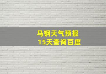 马钢天气预报15天查询百度