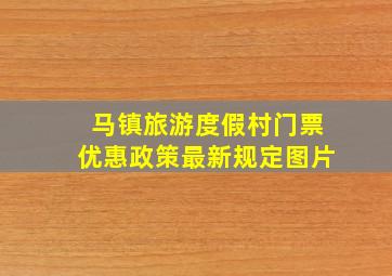 马镇旅游度假村门票优惠政策最新规定图片