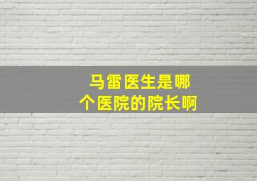 马雷医生是哪个医院的院长啊