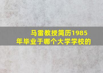 马雷教授简历1985年毕业于哪个大学学校的