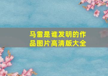 马雷是谁发明的作品图片高清版大全