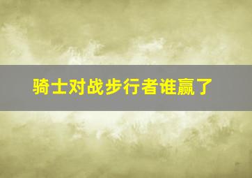 骑士对战步行者谁赢了