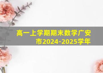 高一上学期期末数学广安市2024-2025学年