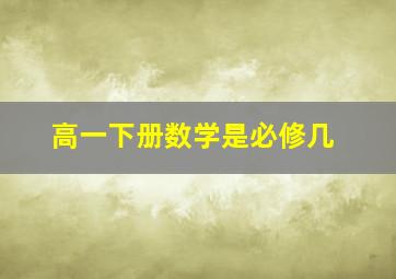 高一下册数学是必修几